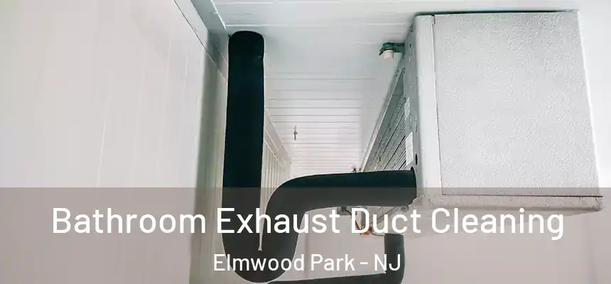  Bathroom Exhaust Duct Cleaning Elmwood Park - NJ