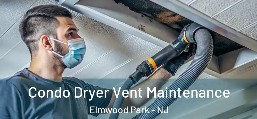 Condo Dryer Vent Maintenance Elmwood Park - NJ