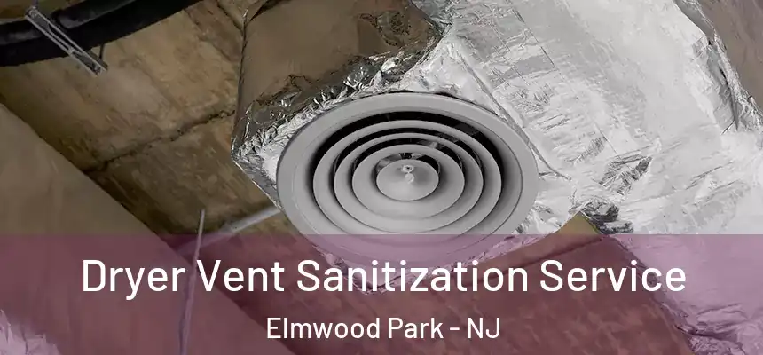 Dryer Vent Sanitization Service Elmwood Park - NJ