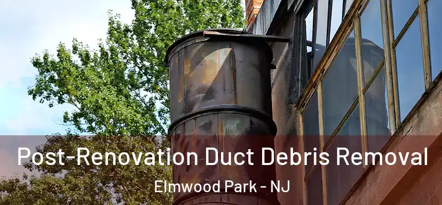  Post-Renovation Duct Debris Removal Elmwood Park - NJ