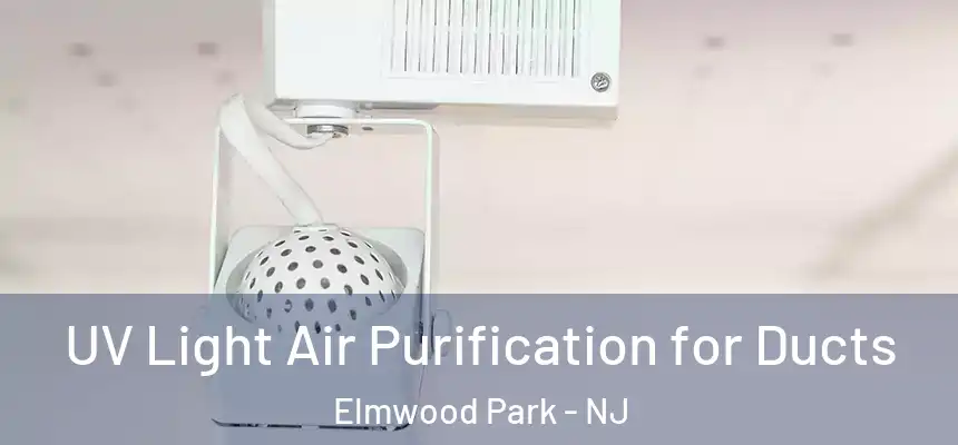  UV Light Air Purification for Ducts Elmwood Park - NJ